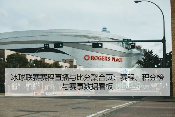 冰球联赛赛程直播与比分聚合页：赛程、积分榜与赛事数据看板
