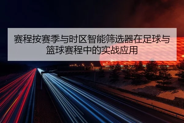 赛程按赛季与时区智能筛选器在足球与篮球赛程中的实战应用
